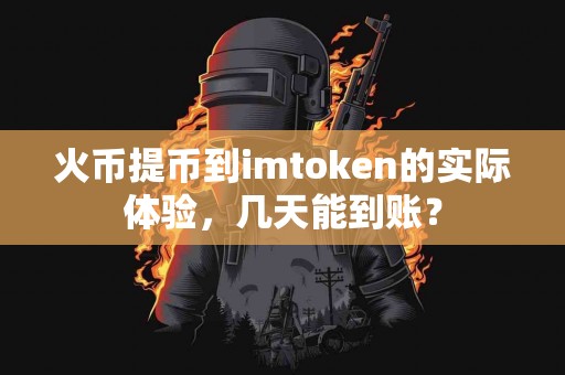 火币提币到imtoken的实际体验，几天能到账？