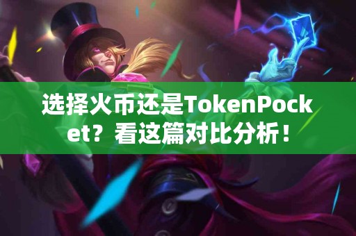 选择火币还是TokenPocket？看这篇对比分析！