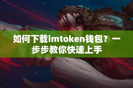 如何下载imtoken钱包？一步步教你快速上手