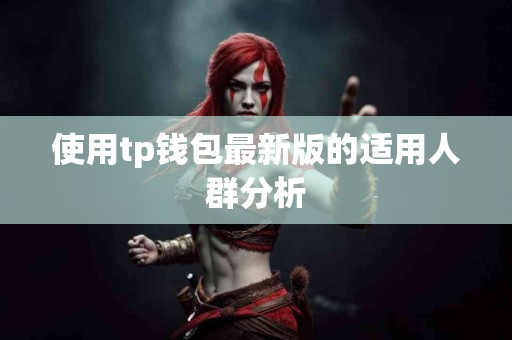 使用tp钱包最新版的适用人群分析