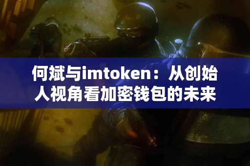 何斌与imtoken：从创始人视角看加密钱包的未来