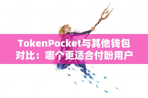 TokenPocket与其他钱包对比：哪个更适合付盼用户？