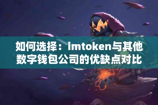 如何选择：imtoken与其他数字钱包公司的优缺点对比