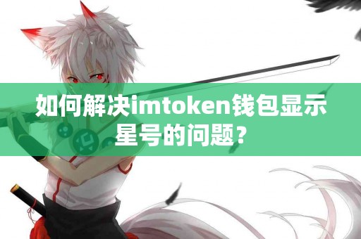 如何解决imtoken钱包显示星号的问题？