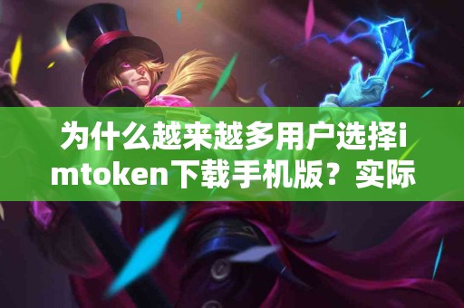 为什么越来越多用户选择imtoken下载手机版？实际反馈解析