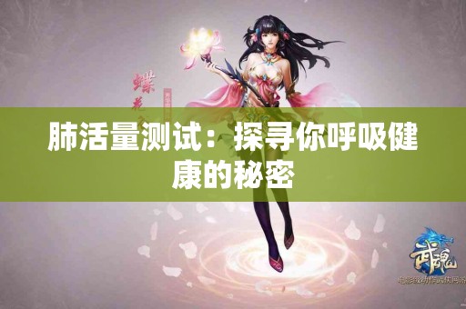 肺活量测试：探寻你呼吸健康的秘密
