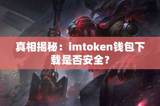 真相揭秘：imtoken钱包下载是否安全？