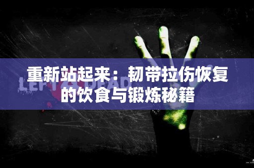 重新站起来：韧带拉伤恢复的饮食与锻炼秘籍