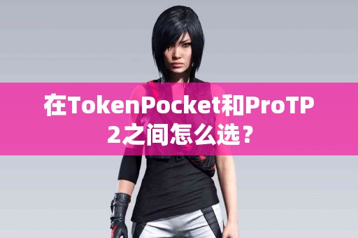 在TokenPocket和ProTP2之间怎么选？