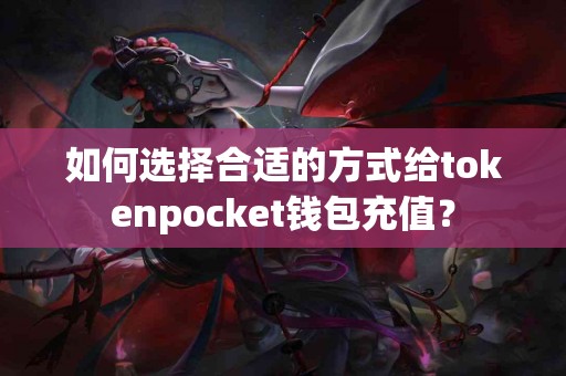 如何选择合适的方式给tokenpocket钱包充值？
