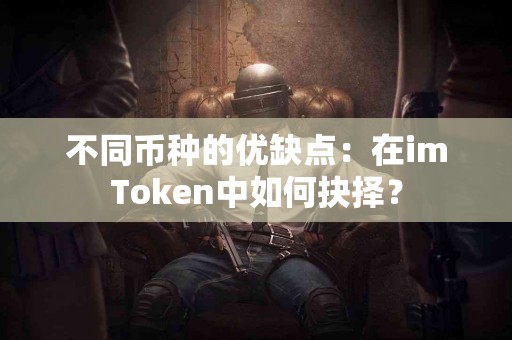 不同币种的优缺点：在imToken中如何抉择？