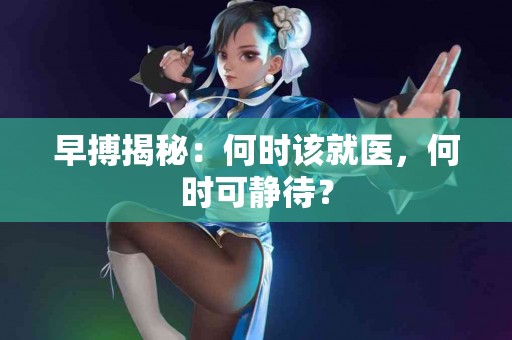 早搏揭秘：何时该就医，何时可静待？