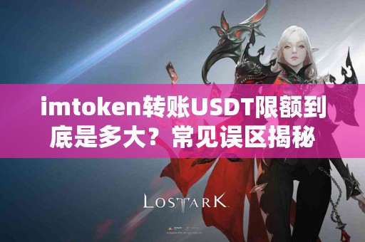 imtoken转账USDT限额到底是多大？常见误区揭秘