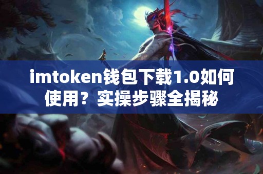 imtoken钱包下载1.0如何使用？实操步骤全揭秘
