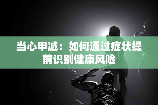 当心甲减：如何通过症状提前识别健康风险