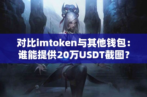 对比imtoken与其他钱包：谁能提供20万USDT截图？