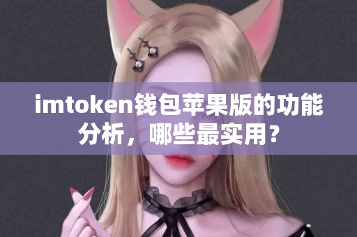 imtoken钱包苹果版的功能分析，哪些最实用？
