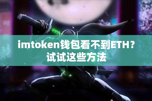 imtoken钱包看不到ETH？试试这些方法