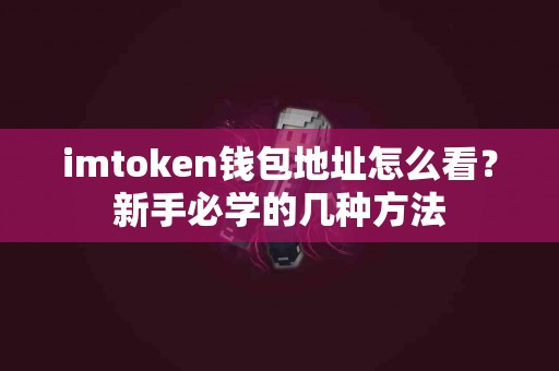 imtoken钱包地址怎么看？新手必学的几种方法