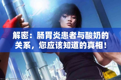 解密：肠胃炎患者与酸奶的关系，您应该知道的真相！