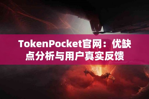 TokenPocket官网：优缺点分析与用户真实反馈