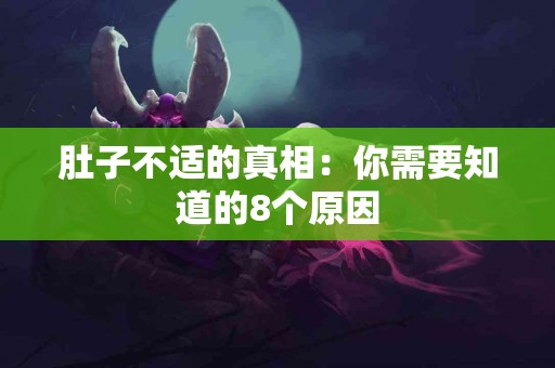 肚子不适的真相：你需要知道的8个原因
