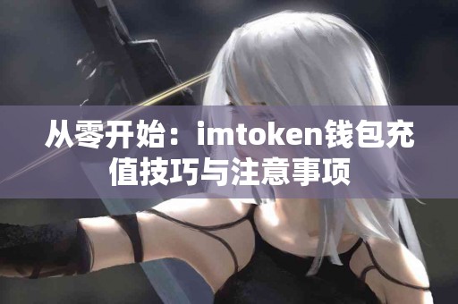 从零开始：imtoken钱包充值技巧与注意事项