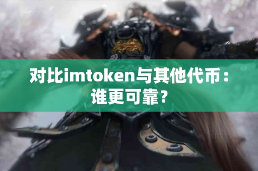 对比imtoken与其他代币：谁更可靠？
