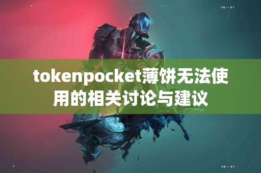 tokenpocket薄饼无法使用的相关讨论与建议