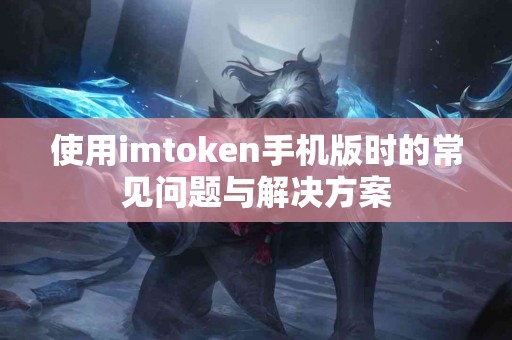 使用imtoken手机版时的常见问题与解决方案