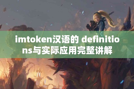 imtoken汉语的 definitions与实际应用完整讲解