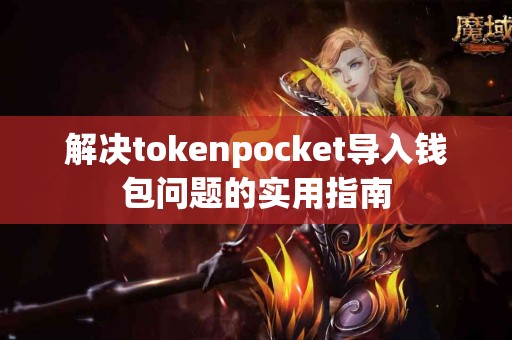 解决tokenpocket导入钱包问题的实用指南