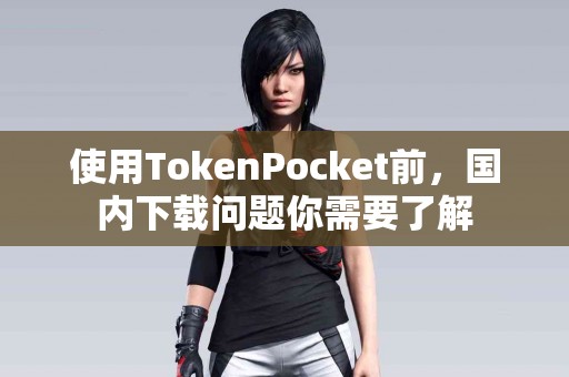 使用TokenPocket前，国内下载问题你需要了解