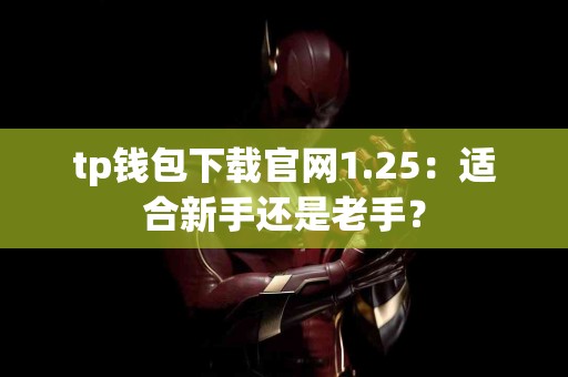tp钱包下载官网1.25：适合新手还是老手？