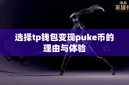 选择tp钱包变现puke币的理由与体验