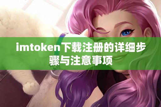 imtoken下载注册的详细步骤与注意事项