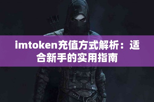 imtoken充值方式解析：适合新手的实用指南