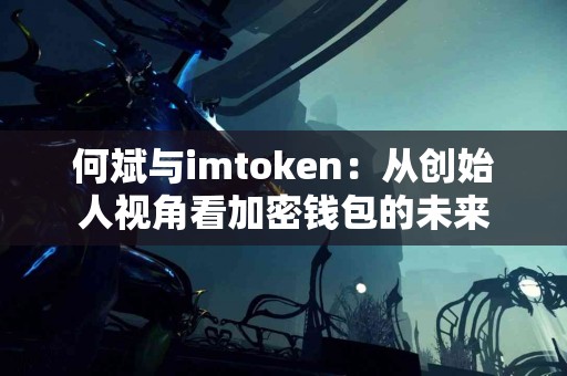何斌与imtoken：从创始人视角看加密钱包的未来