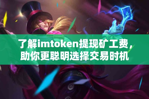 了解imtoken提现矿工费，助你更聪明选择交易时机
