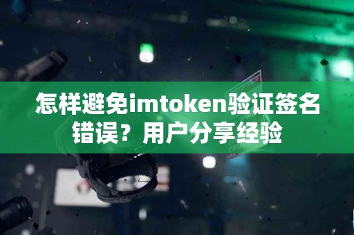 怎样避免imtoken验证签名错误？用户分享经验