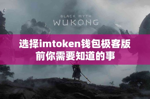 选择imtoken钱包极客版前你需要知道的事