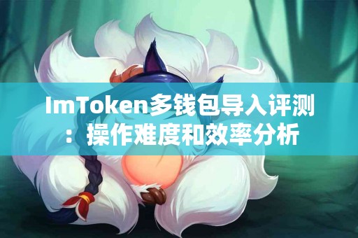 ImToken多钱包导入评测：操作难度和效率分析
