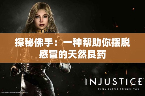 探秘佛手：一种帮助你摆脱感冒的天然良药