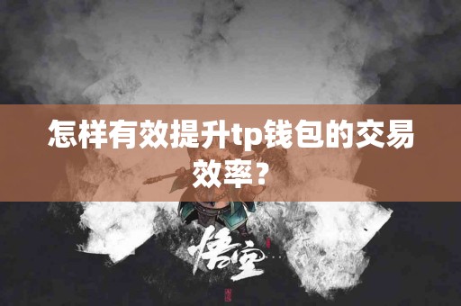 怎样有效提升tp钱包的交易效率？
