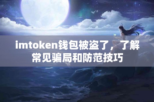 imtoken钱包被盗了，了解常见骗局和防范技巧
