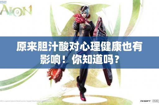 原来胆汁酸对心理健康也有影响！你知道吗？