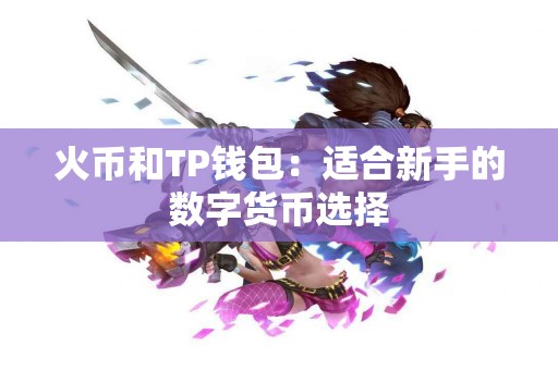 火币和TP钱包：适合新手的数字货币选择