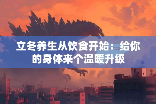 立冬养生从饮食开始：给你的身体来个温暖升级