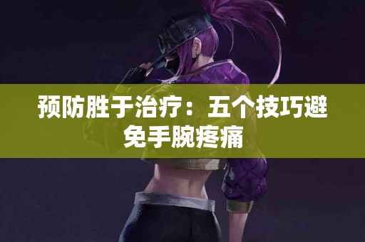 预防胜于治疗：五个技巧避免手腕疼痛