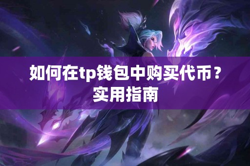 如何在tp钱包中购买代币？实用指南